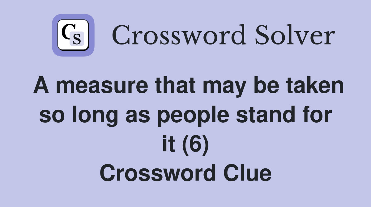A measure that may be taken so long as people stand for it (6